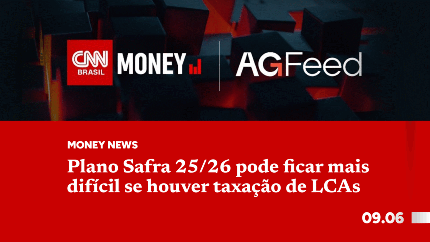 Plano Safra 25/26 pode ficar mais difícil se houver taxação de LCAs